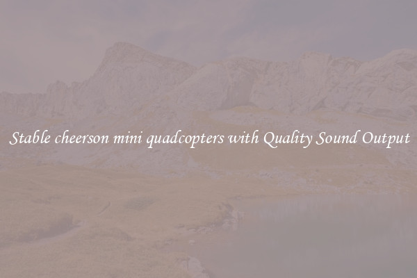 Stable cheerson mini quadcopters with Quality Sound Output
