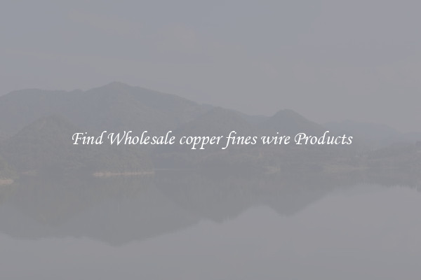 Find Wholesale copper fines wire Products