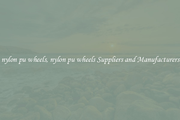 nylon pu wheels, nylon pu wheels Suppliers and Manufacturers