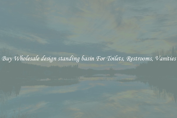 Buy Wholesale design standing basin For Toilets, Restrooms, Vanities