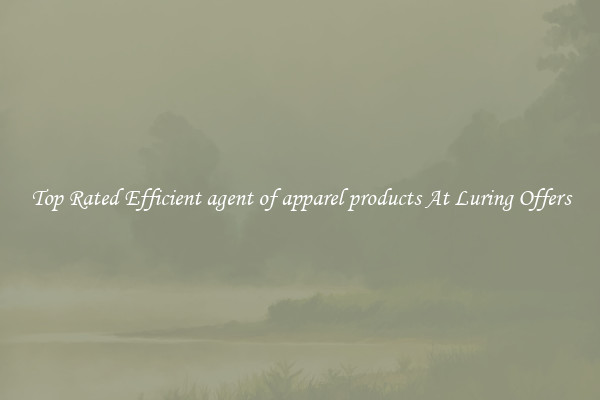 Top Rated Efficient agent of apparel products At Luring Offers