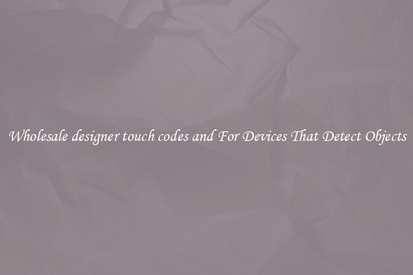 Wholesale designer touch codes and For Devices That Detect Objects