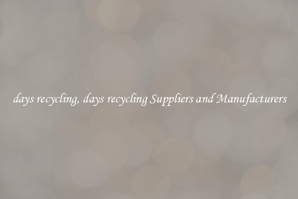 days recycling, days recycling Suppliers and Manufacturers