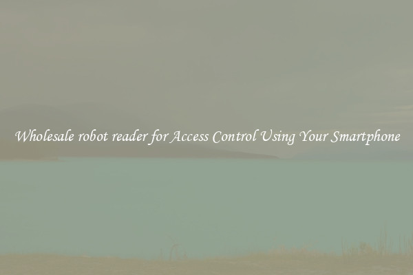 Wholesale robot reader for Access Control Using Your Smartphone