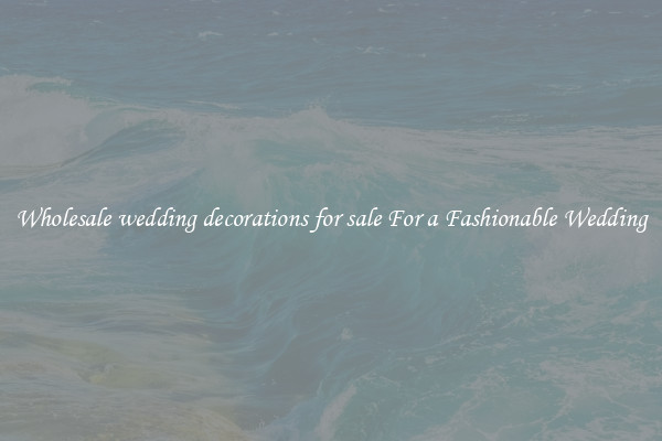 Wholesale wedding decorations for sale For a Fashionable Wedding