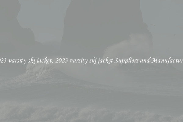 2023 varsity ski jacket, 2023 varsity ski jacket Suppliers and Manufacturers