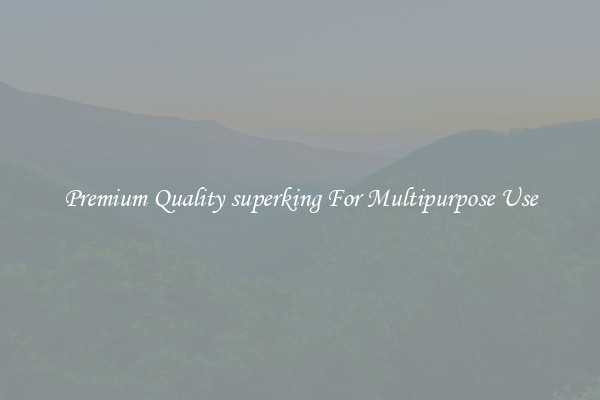 Premium Quality superking For Multipurpose Use