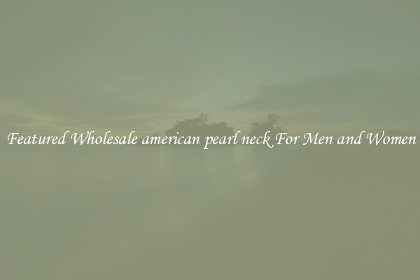Featured Wholesale american pearl neck For Men and Women