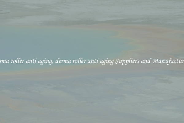 derma roller anti aging, derma roller anti aging Suppliers and Manufacturers
