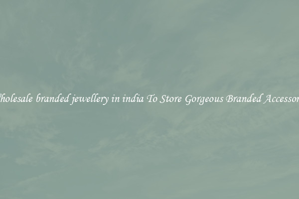 Wholesale branded jewellery in india To Store Gorgeous Branded Accessories