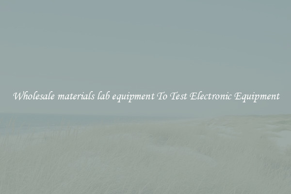 Wholesale materials lab equipment To Test Electronic Equipment