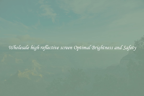 Wholesale high reflective screen Optimal Brightness and Safety