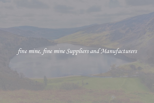 fine mine, fine mine Suppliers and Manufacturers