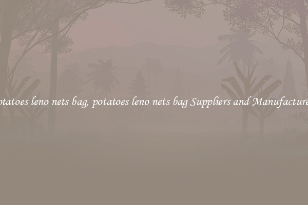 potatoes leno nets bag, potatoes leno nets bag Suppliers and Manufacturers