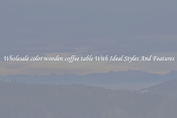 Wholesale color wooden coffee table With Ideal Styles And Features