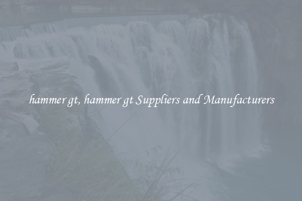 hammer gt, hammer gt Suppliers and Manufacturers