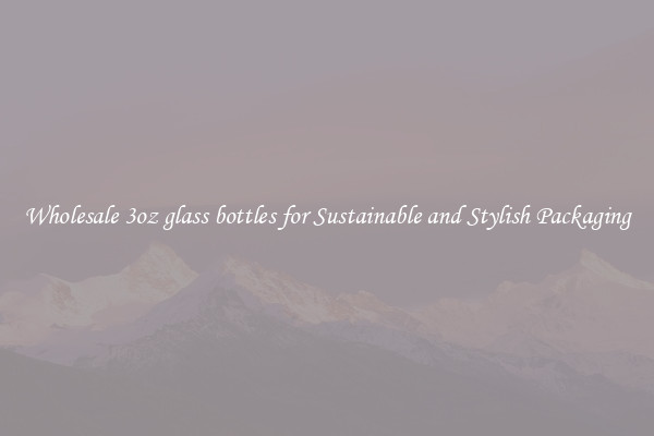 Wholesale 3oz glass bottles for Sustainable and Stylish Packaging