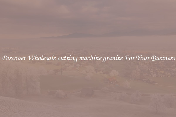 Discover Wholesale cutting machine granite For Your Business