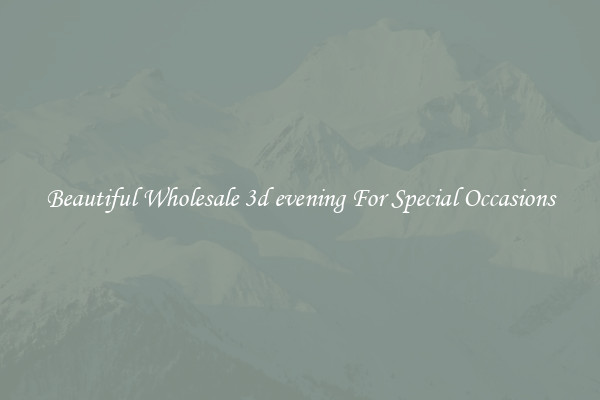 Beautiful Wholesale 3d evening For Special Occasions