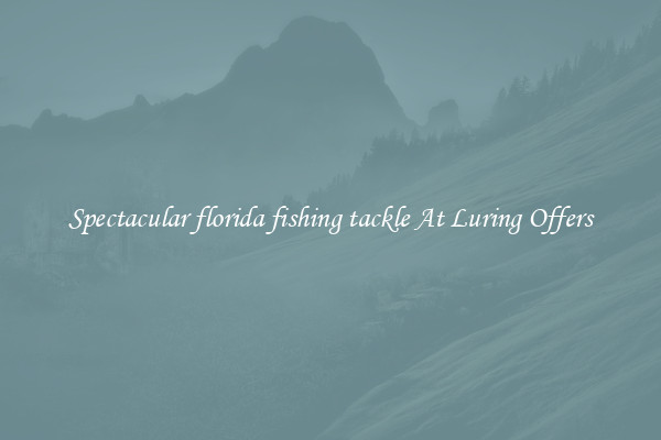 Spectacular florida fishing tackle At Luring Offers