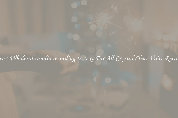 Compact Wholesale audio recording to text For All Crystal Clear Voice Recordings