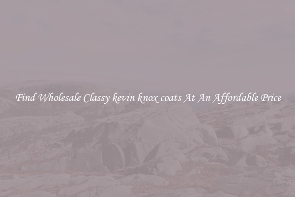 Find Wholesale Classy kevin knox coats At An Affordable Price
