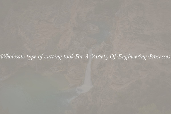 Wholesale type of cutting tool For A Variety Of Engineering Processes 