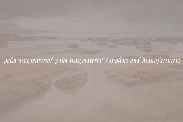 palm wax material, palm wax material Suppliers and Manufacturers