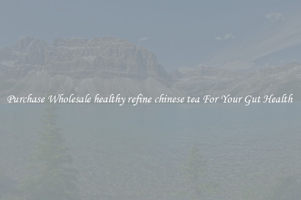 Purchase Wholesale healthy refine chinese tea For Your Gut Health 