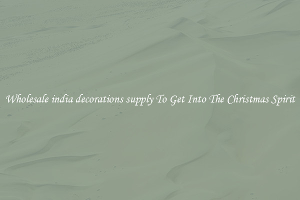 Wholesale india decorations supply To Get Into The Christmas Spirit