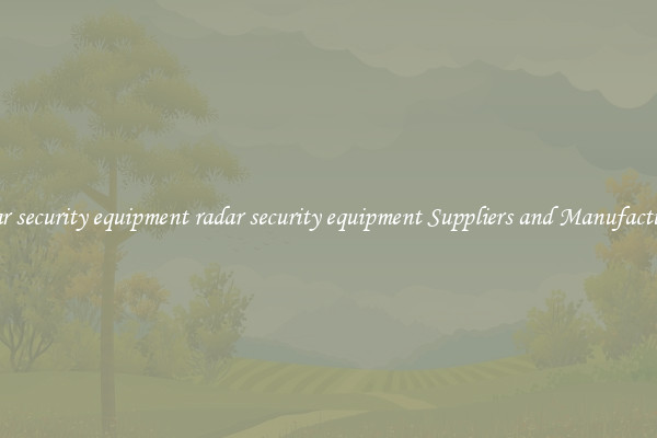 radar security equipment radar security equipment Suppliers and Manufacturers