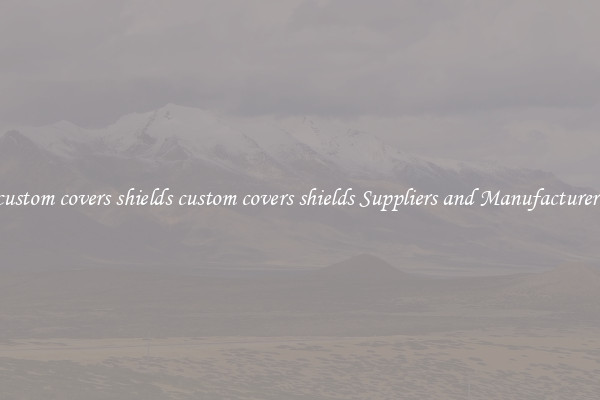custom covers shields custom covers shields Suppliers and Manufacturers