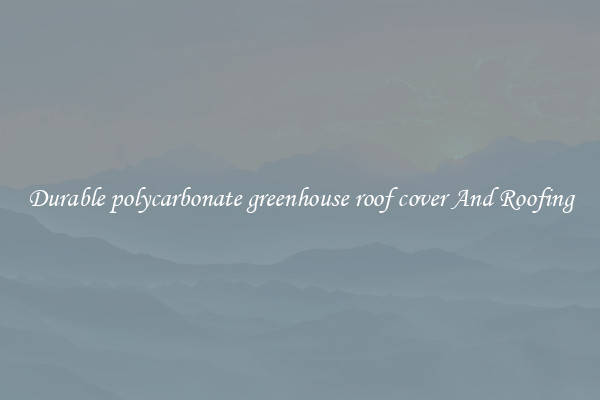 Durable polycarbonate greenhouse roof cover And Roofing