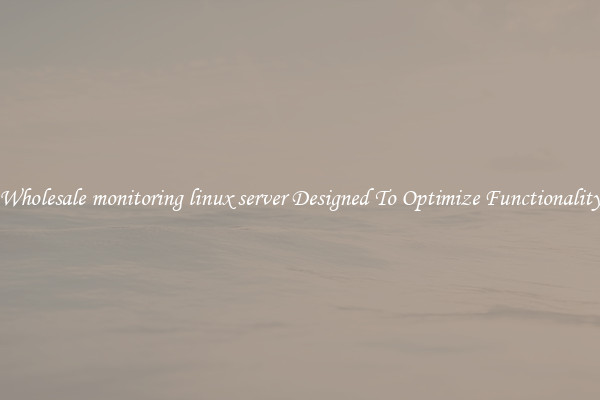 Wholesale monitoring linux server Designed To Optimize Functionality