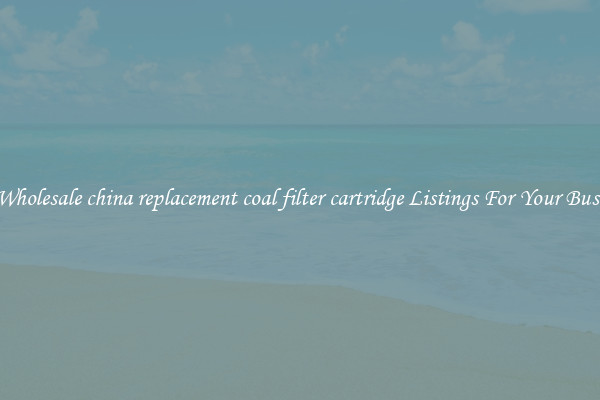 See Wholesale china replacement coal filter cartridge Listings For Your Business