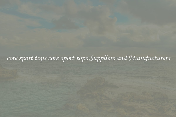 core sport tops core sport tops Suppliers and Manufacturers