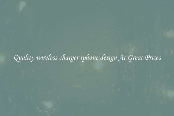 Quality wireless charger iphone design At Great Prices
