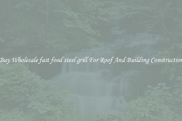 Buy Wholesale fast food steel grill For Roof And Building Construction