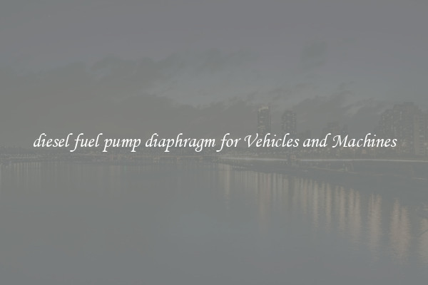 diesel fuel pump diaphragm for Vehicles and Machines