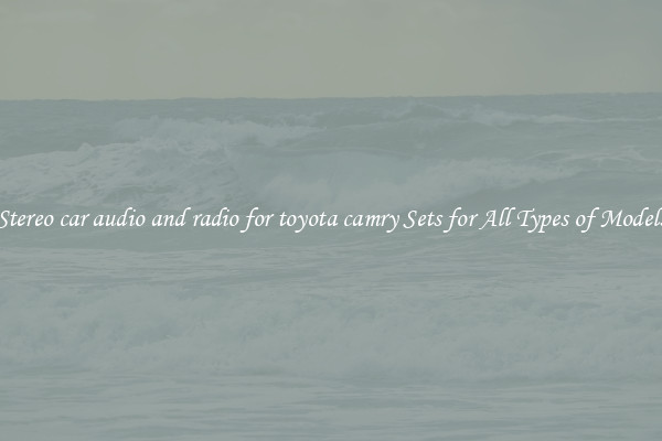 Stereo car audio and radio for toyota camry Sets for All Types of Models