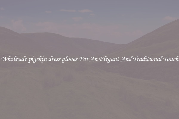 Wholesale pigskin dress gloves For An Elegant And Traditional Touch