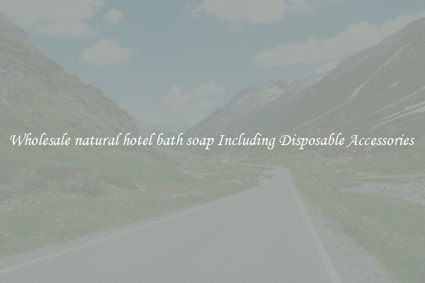 Wholesale natural hotel bath soap Including Disposable Accessories 