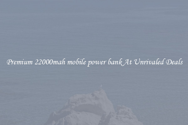Premium 22000mah mobile power bank At Unrivaled Deals