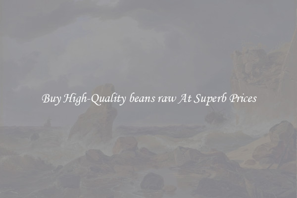 Buy High-Quality beans raw At Superb Prices
