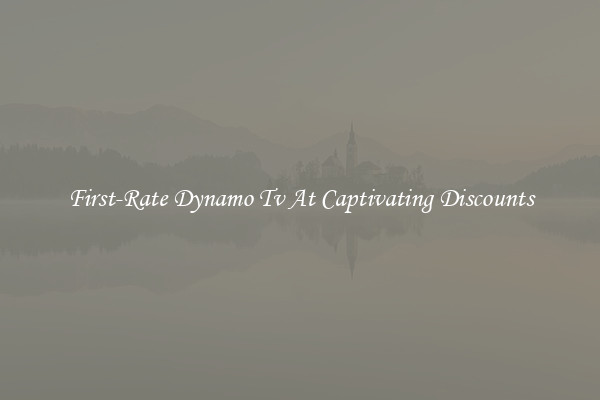 First-Rate Dynamo Tv At Captivating Discounts