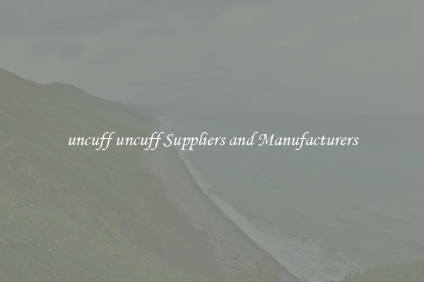 uncuff uncuff Suppliers and Manufacturers