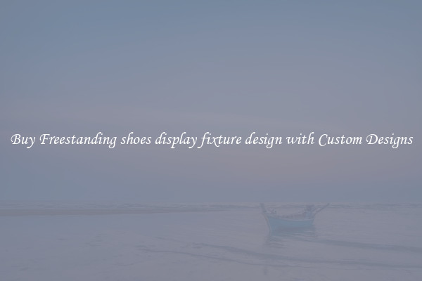 Buy Freestanding shoes display fixture design with Custom Designs