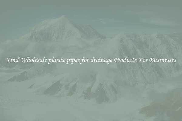 Find Wholesale plastic pipes for drainage Products For Businesses