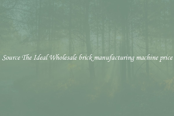 Source The Ideal Wholesale brick manufacturing machine price