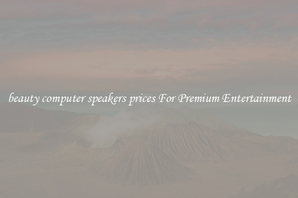 beauty computer speakers prices For Premium Entertainment